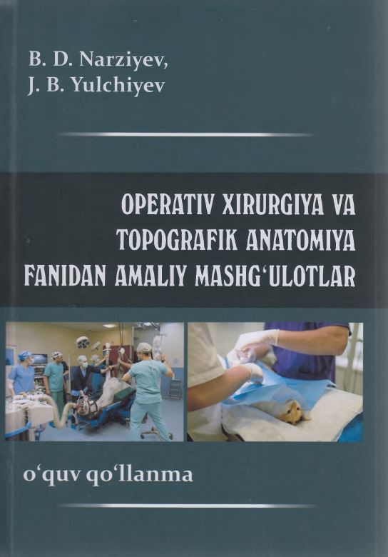 OPERATIV XIRURGIYA VA TOPOGRAFIK ANATOMIYA fanidan amaliy mashg‘ulotlar bo‘yicha o‘quv qo'llanma