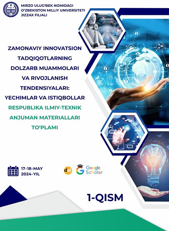 Zamonaviy innovatsion tadqiqotlarning dolzarb muammolari va rivojlanish tendensiyalari: yechimlar va istiqbollar RITAM toʻplami. 2024-yil 17-18-may /1-qism 